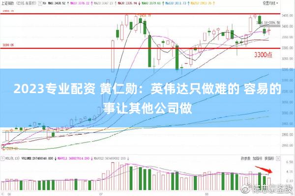 2023专业配资 黄仁勋：英伟达只做难的 容易的事让其他公司做