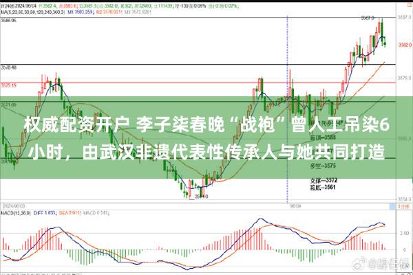 权威配资开户 李子柒春晚“战袍”曾人工吊染6小时，由武汉非遗代表性传承人与她共同打造