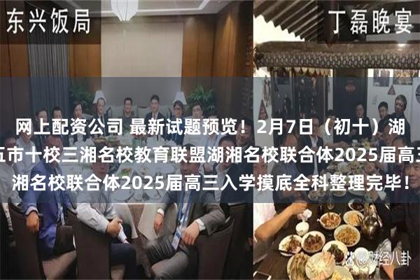 网上配资公司 最新试题预览！2月7日（初十）湖南高三入学考湖南天壹五市十校三湘名校教育联盟湖湘名校联合体2025届高三入学摸底全科整理完毕！